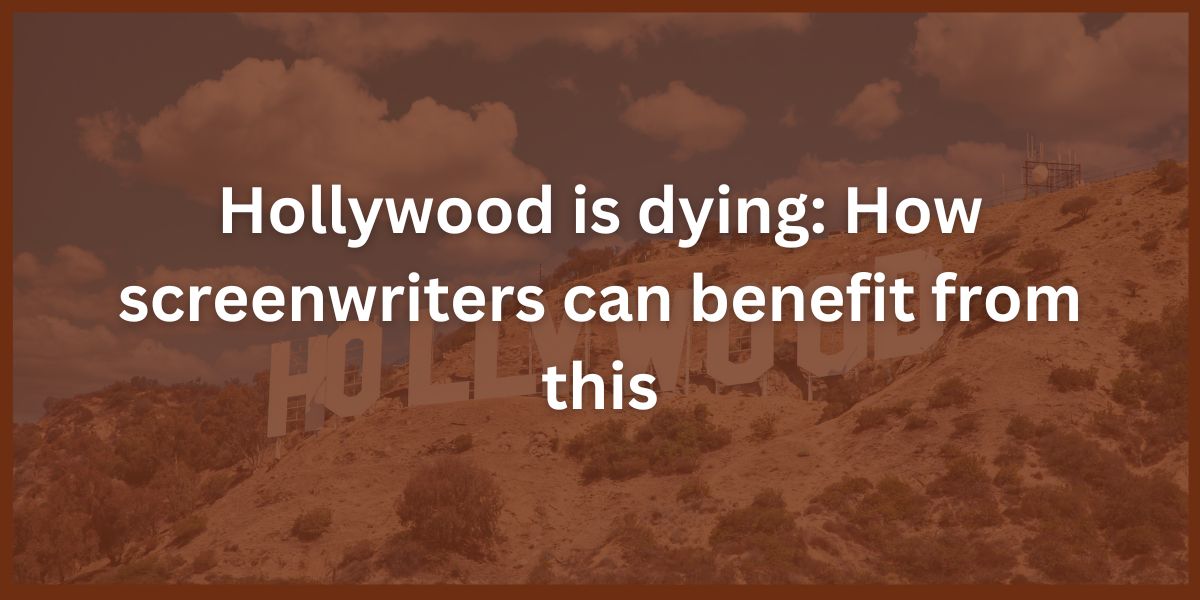 Hollywood is dying: How screenwriters can benefit from this