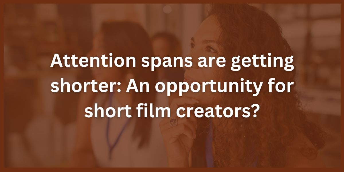 Attention spans are getting shorter: An opportunity for short film creators?